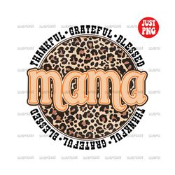 mama thanksgiving, mama thanksgiving png, thankful grateful blessed thanksgiving sublimations, instant download, leopard