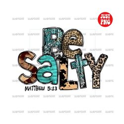 be salty matthew 5 13, be salty png, be salty sublimation, christian western cowhide leopard design, clipart, instant di
