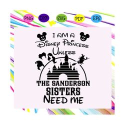 i am a disney princess unless sanderson sisters need me, princess, princess svg, princess birthday, gift for girl, disne