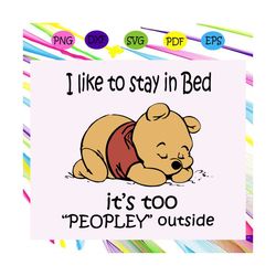 i like to stay in bed its too peopley outside svg, winnie the pooh svg, pooh svg, pooh bear svg, disney world svg, honey