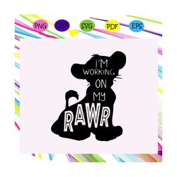 i am working on my rawr, rawr svg, rawr gift, rawr shirt, lion king svg, lion king gift, lion king birthday, lion king p