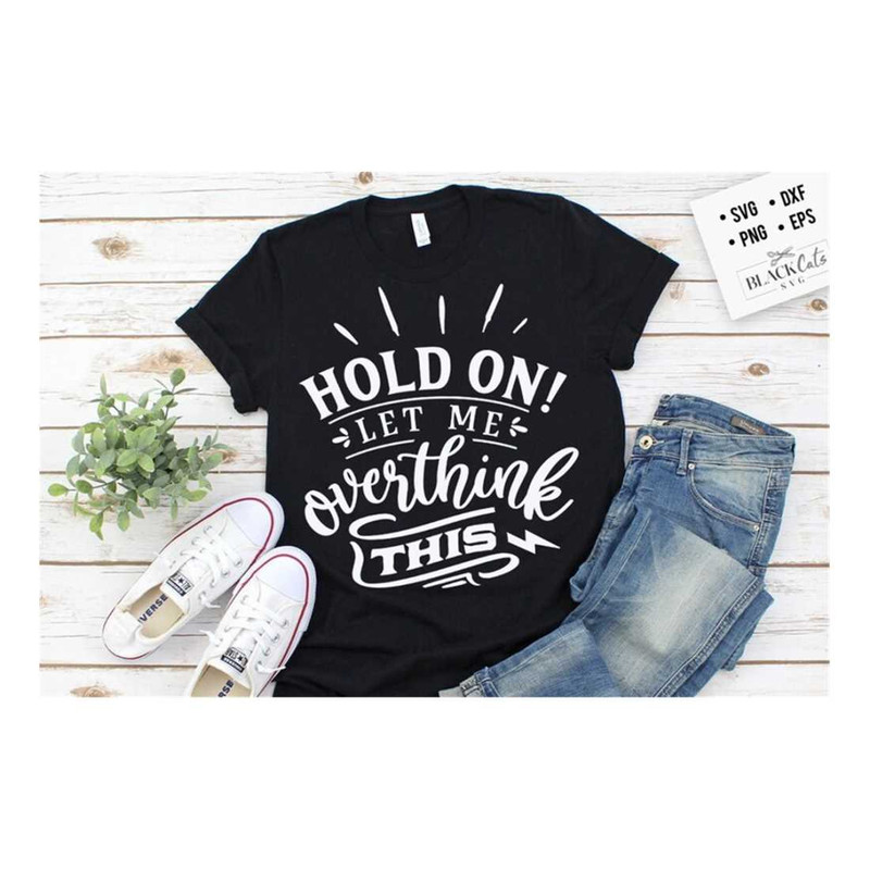 MR-1910202381819-hold-on-let-me-overthink-this-svg-sassy-svg-sarcastic-svg-image-1.jpg