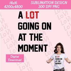 a lot going on at the moment svg, taylor swift svgn, not a lot going on at the moment png, taylor, taylor concert, insta