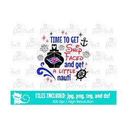 time to get ship faced and get a little nauti svg, family trip 2022, digital cut files svg dxf png jpg, printable clipar