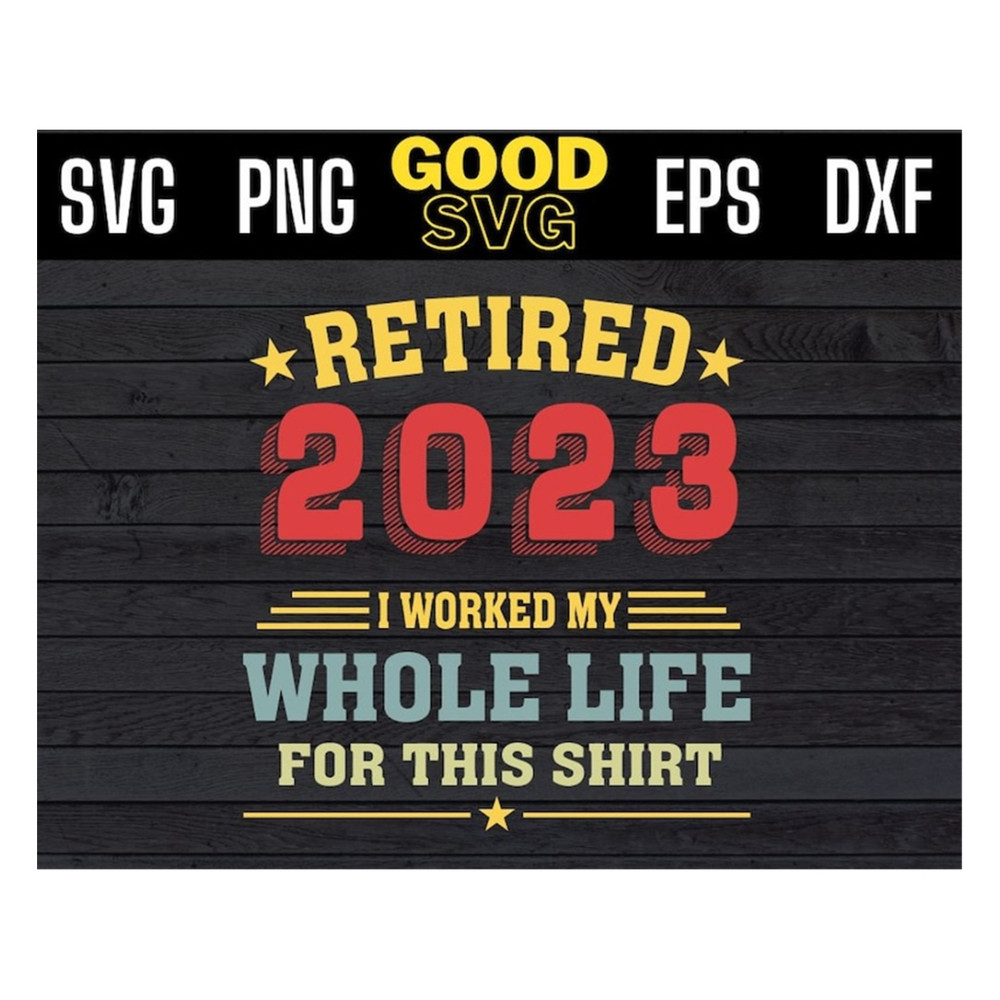 MR-191020239641-retired-2023-i-worked-my-whole-life-for-this-shirt-svg-png-dxf-image-1.jpg
