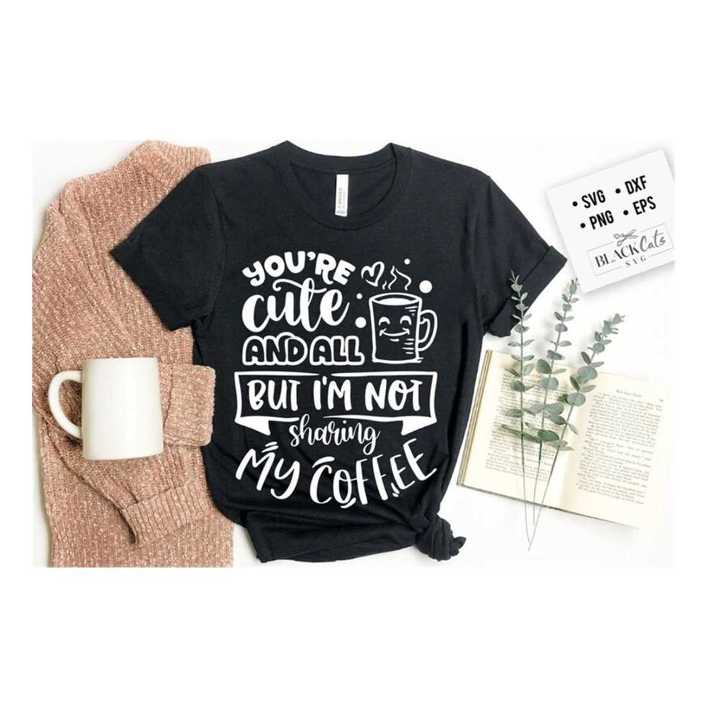 MR-191020239743-youre-cute-and-all-but-im-not-sharing-my-coffee-svg-image-1.jpg