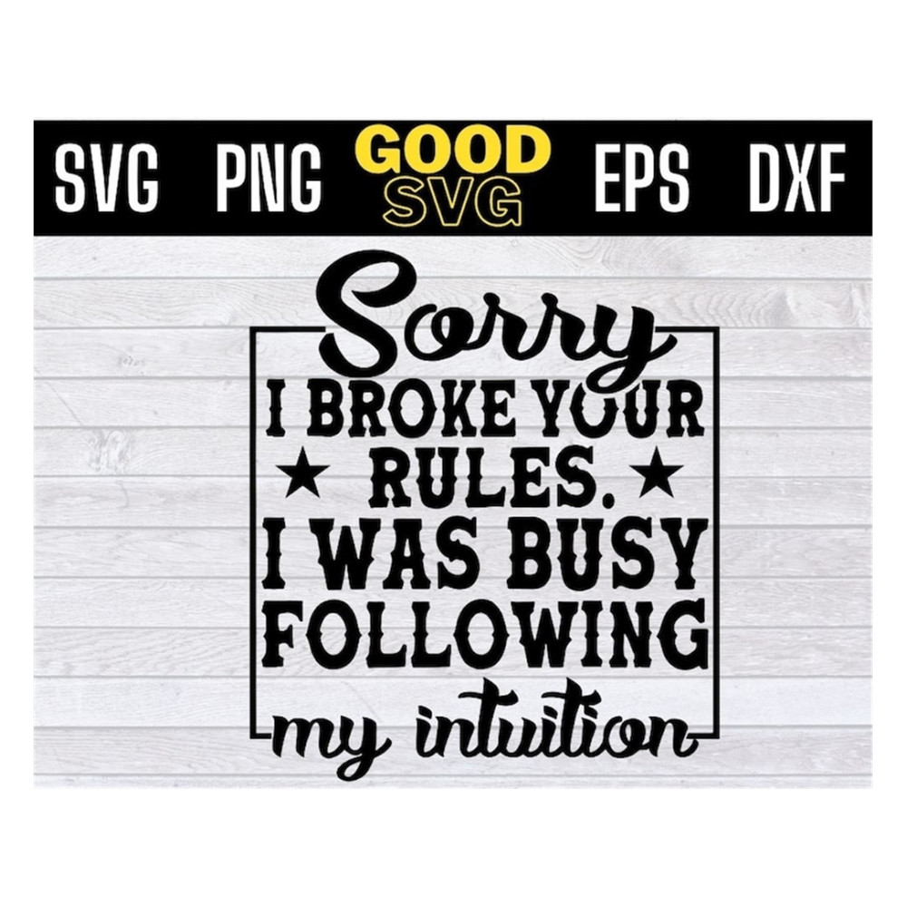 MR-1910202391054-sorry-i-broke-your-rules-i-was-busy-following-my-intuition-svg-image-1.jpg