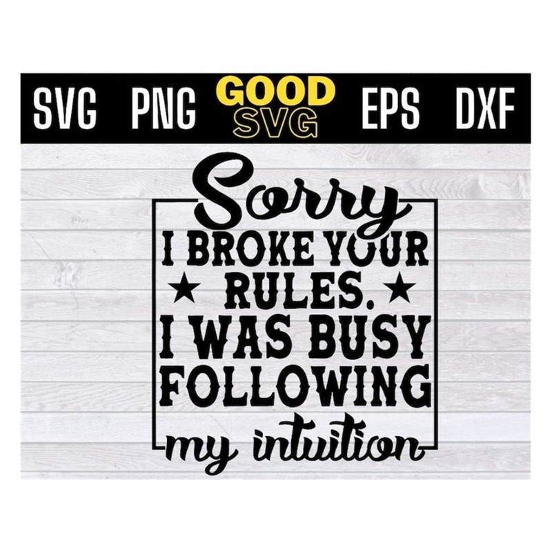 MR-1910202391054-sorry-i-broke-your-rules-i-was-busy-following-my-intuition-svg-image-1.jpg