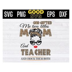 god gifted me two titles mom and teacher svg , mother's day svg, teacher leopard svg png dxf eps cricut file silhouette