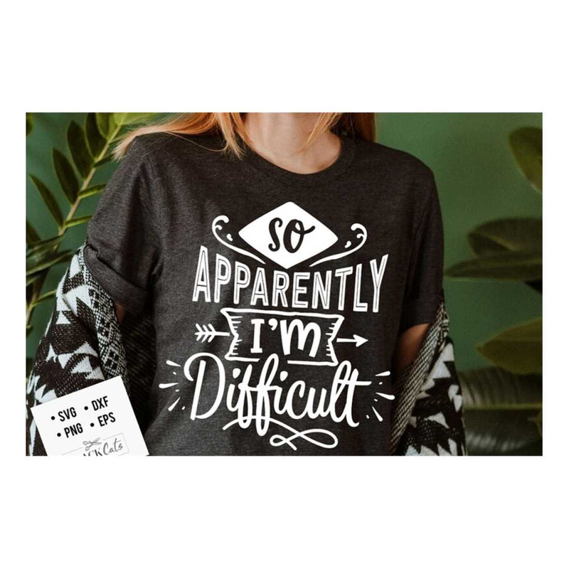 MR-1910202391644-so-apparently-im-difficult-svg-sassy-svg-sarcastic-image-1.jpg