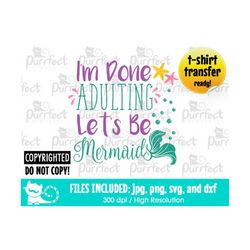 im done adulting lets be mermaids svg, digital cut files in svg, dxf, png and jpg, printable clipart