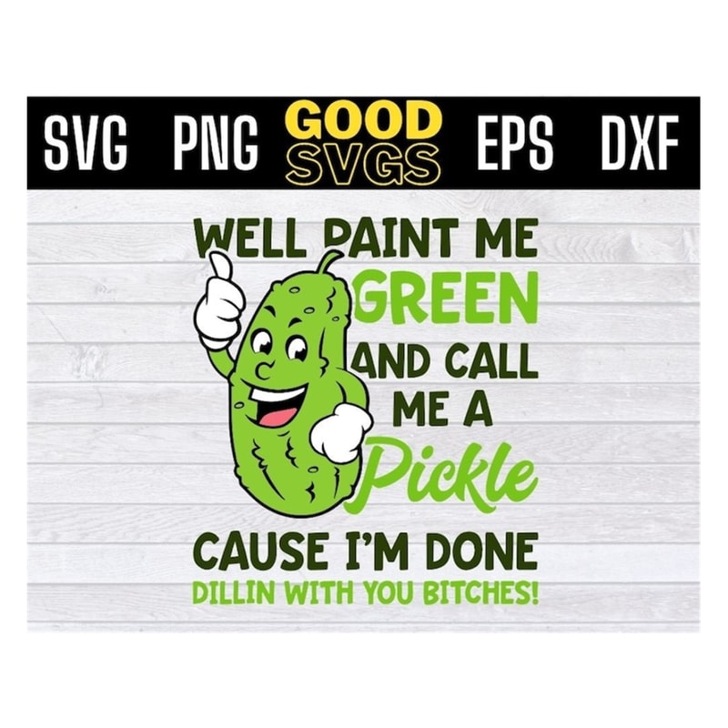 MR-1910202392944-well-paint-me-green-and-call-me-a-pickle-cause-im-done-svg-png-image-1.jpg