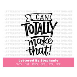 crafters quote svg, i can totally make that, craft lover svg, funny quote for cricut or silhouette