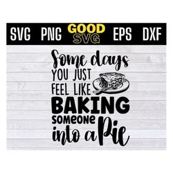some days you just feel like baking someone into a pie svg png eps dxf