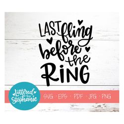last fling before the ring, svg file, wedding svg, engagement, bachelorette svg, bride, cricut, silhouette, handlettere
