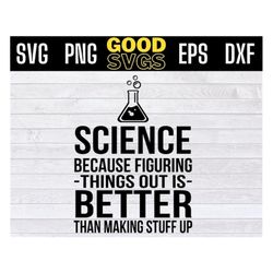 science because figuring things out is better than making stuff up svg png eps dxf file for cricut