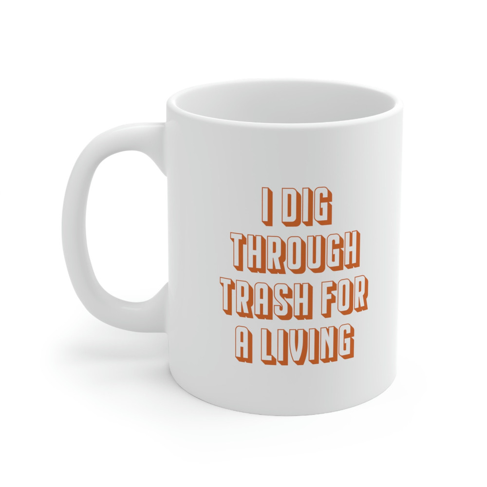 I Dig Through Trash For A Living 11oz White Ceramic Coffee Mug for Thrifter Gift, Goodwill Bins, Dumpster Diver, Reseller Gift, Goodwill - 1.jpg