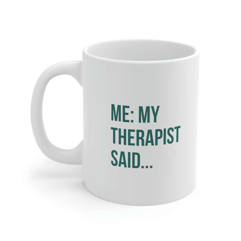 Me My Therapist Said 11oz White Ceramic Coffee Mug for Therapy Gift, Therapy Is Cool, Therapy Office Decor, Mental Health Awareness - 1.jpg