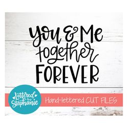 wedding svg, you and me together forever, anniversary svg, svg cut file, digital file, love, marriage, handlettered svg,
