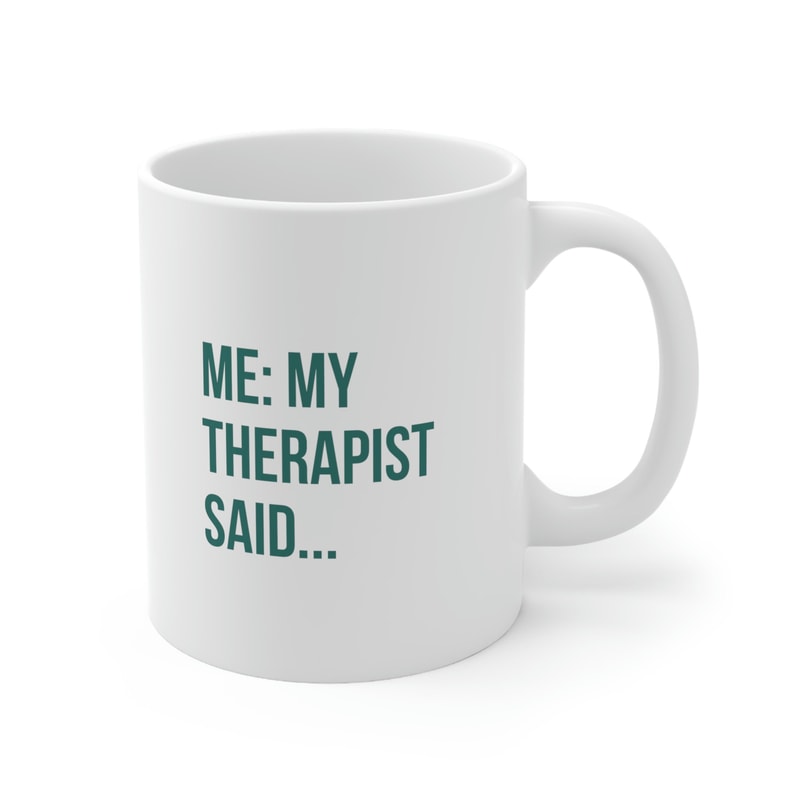 Me My Therapist Said 11oz White Ceramic Coffee Mug for Therapy Gift, Therapy Is Cool, Therapy Office Decor, Mental Health Awareness - 3.jpg
