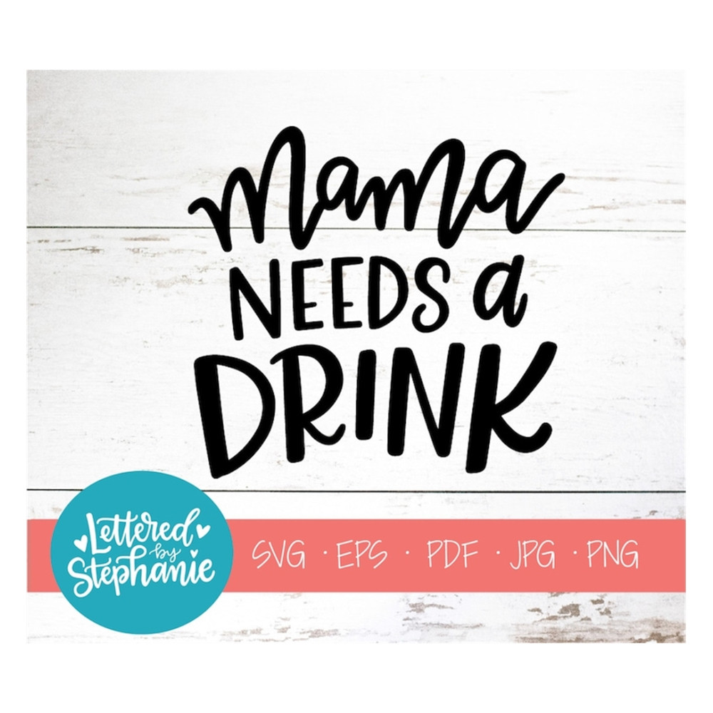 MR-1910202395928-mama-needs-a-drink-svg-cut-file-digital-file-svg-mom-svg-image-1.jpg