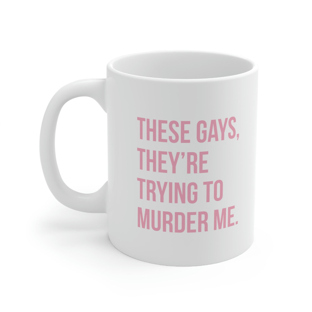 These Gays They're Trying To Murder Me 11oz Ceramic Coffee Mug White Lotus Gift, Tanya White Lotus Quote, Jennifer Coolidge Quote, Gays - 1.jpg