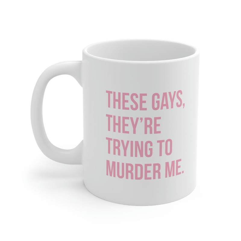 These Gays They're Trying To Murder Me 11oz Ceramic Coffee Mug White Lotus Gift, Tanya White Lotus Quote, Jennifer Coolidge Quote, Gays - 1.jpg