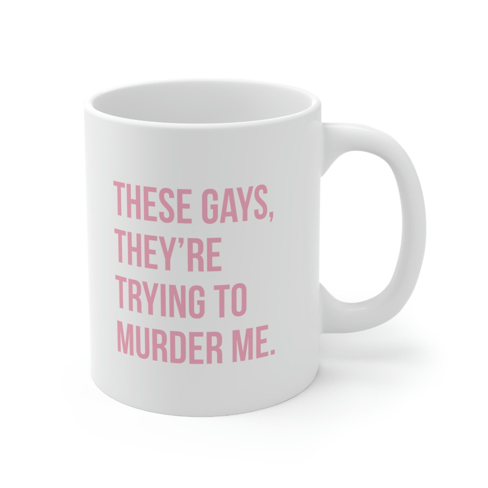 These Gays They're Trying To Murder Me 11oz Ceramic Coffee Mug White Lotus Gift, Tanya White Lotus Quote, Jennifer Coolidge Quote, Gays - 3.jpg