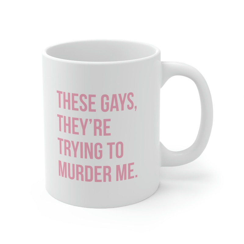 These Gays They're Trying To Murder Me 11oz Ceramic Coffee Mug White Lotus Gift, Tanya White Lotus Quote, Jennifer Coolidge Quote, Gays - 3.jpg
