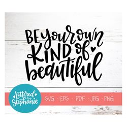 be your own kind of beautiful, svg, cut file, digital file, positive quote, affirmation, joy svg, pdf, eps, cutter, hand