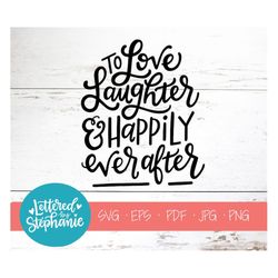 to love laughter and happily ever after, svg cut file, digital file, svg, wedding, svg, pdf, eps, cutter, handlettered s