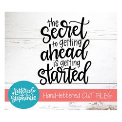 the secret to getting ahead is getting started svg cut file, svg, motivational quote, handlettered svg, dxf