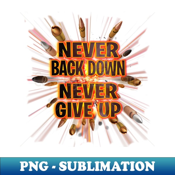Never Back Down Never Give Up - Premium PNG Sublimation File | Inspire ...