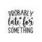 MR-1910202310589-probably-late-for-something-svg-sarcasm-svg-sarcastic-svg-image-1.jpg