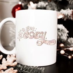 christmas coffee mug, gifts for her christmas mug, lets get cozy coffee mug