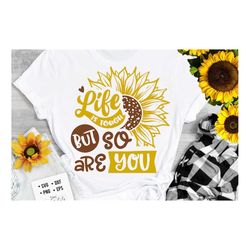 life is tough but so are you svg, sunflower svg, sunflower quotes svg, sunshine svg, funny sunflower quotes svg, kindnes