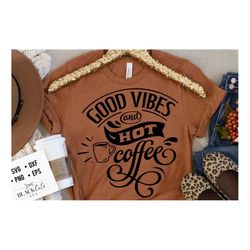 good vibes and hot coffee svg, coffee bar poster svg, coffee svg, coffee lover svg, caffeine svg, coffee shirt svg, coff