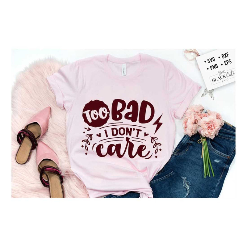 MR-19102023141238-too-bad-i-dont-care-svg-sassy-svg-sarcastic-svg-funny-image-1.jpg