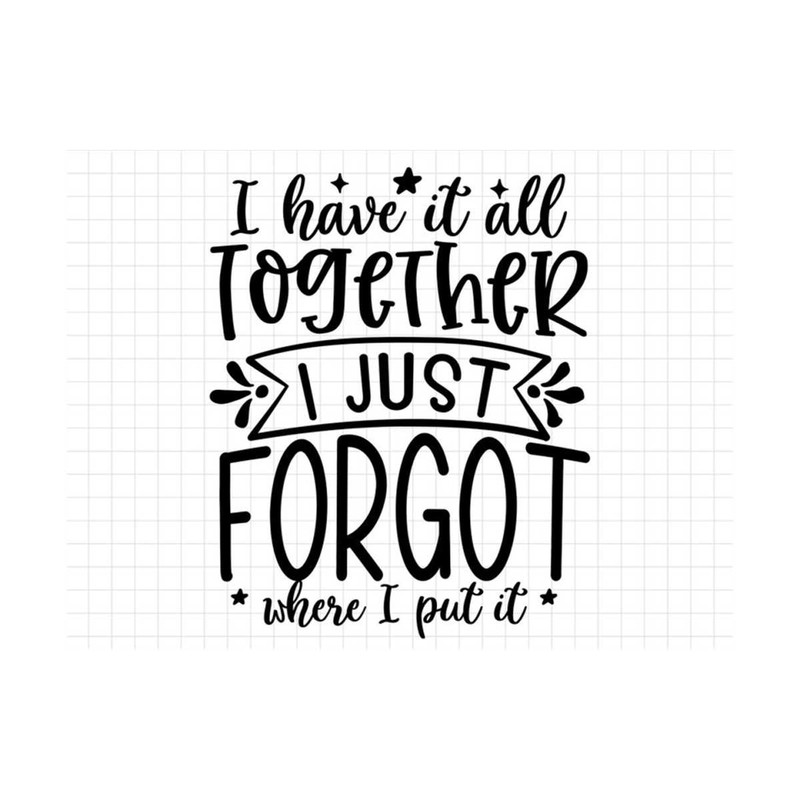 MR-1910202315140-i-have-it-all-together-i-just-forgot-where-i-put-it-svg-image-1.jpg