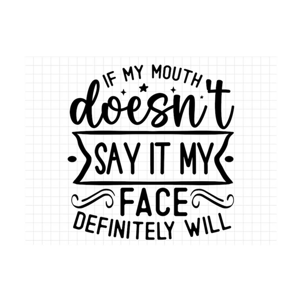 MR-19102023151527-if-my-mouth-doesnt-say-it-my-face-definitely-will-svg-image-1.jpg