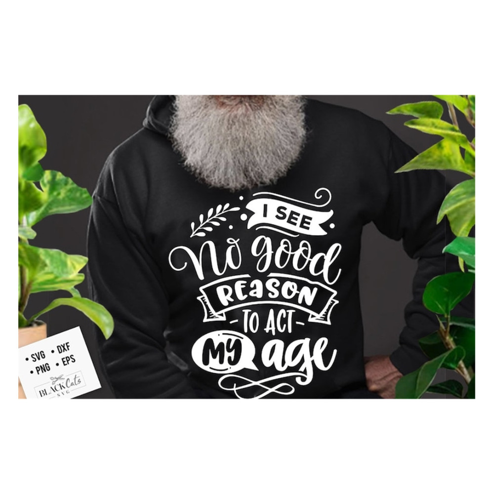 MR-19102023152446-i-see-no-good-reason-to-act-my-age-svg-old-people-svg-sassy-image-1.jpg