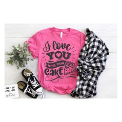 i love you more than cake svg, valentine's day svg, valentine shirt svg, love svg