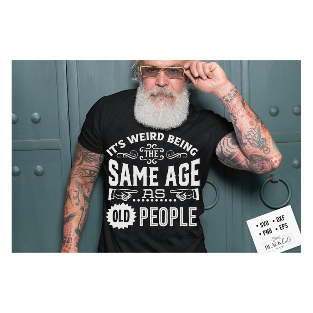 MR-19102023153023-its-weird-being-the-same-age-as-old-people-svg-birthday-image-1.jpg