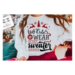 too cute to wear an ugly sweater svg, ugly sweater svg, funny christmas svg, christmas funny svg,