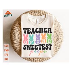 teacher of the sweetest peeps svg, teacher easter svg, easter bunny svg, peeps svg, bunny svg, easter teacher shirt, eas
