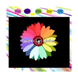 lgbt pride love is love daisy rainbow , lgbt svg, lesbian, funny gay svg, gift for gay, gay pride parade, funny lesbian,