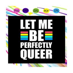 let me be perfectly queer, rainbow svg,leseither way, lesbian gift,lgbt shirt, lgbt pride,gay pride svg, lesbian gifts,g
