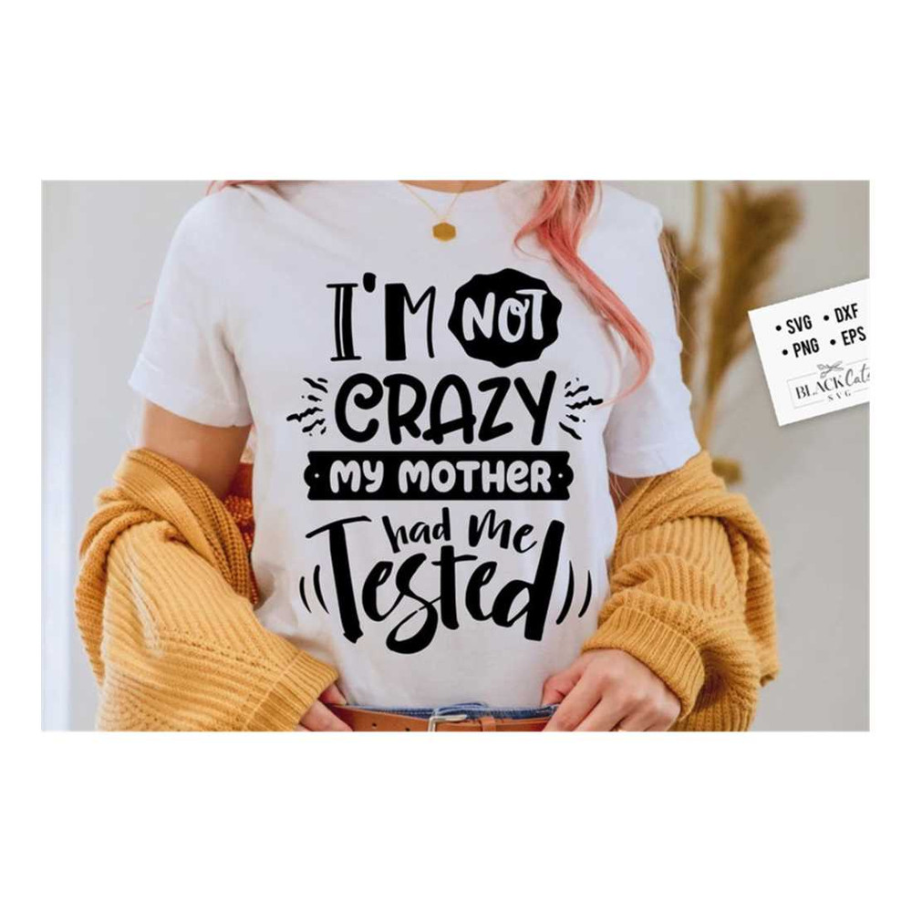 MR-19102023153633-im-not-crazy-my-mother-had-me-tested-svg-sassy-svg-image-1.jpg