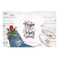 forget cupid jesus loves me svg, valentine's day svg, valentine shirt svg, love svg