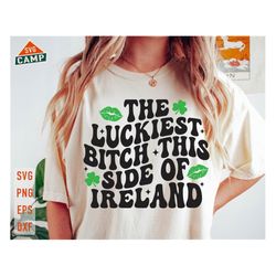 the luckiest bitch this side of ireland svg, st patricks day svg, shamrock svg, lucky svg, funny st patricks, st patrick